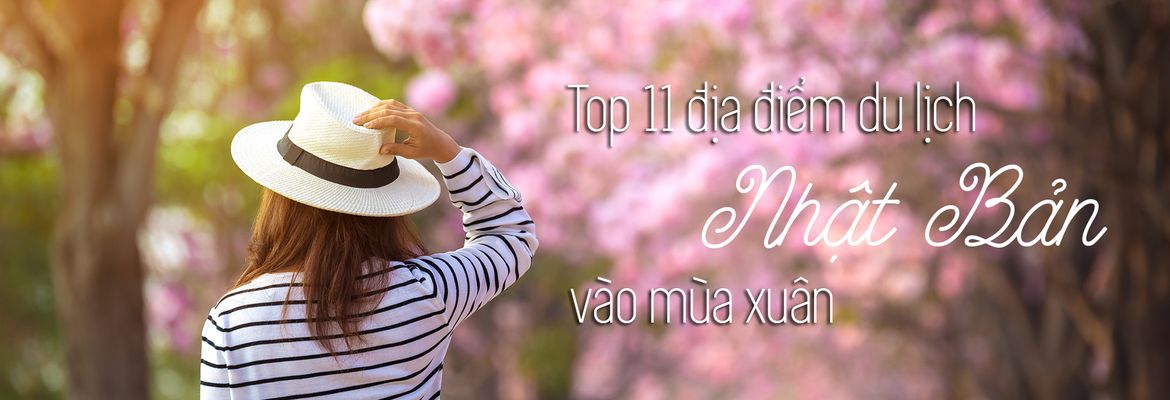 Top 11 địa điểm du lịch Nhật Bản vào mùa xuân | Justfly.vn