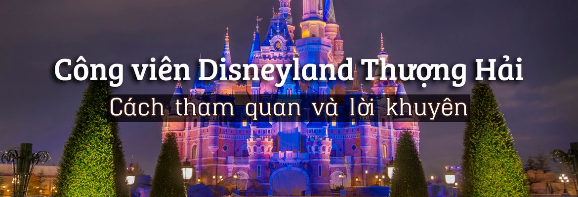 Disneyland Thượng Hải: Hướng dẫn tham quan chi tiết | Justfly.vn