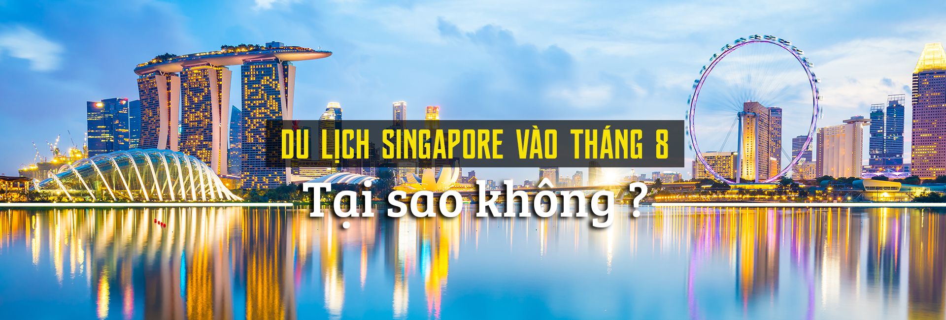Đi du lịch Singapore vào tháng 8 - tại sao không?