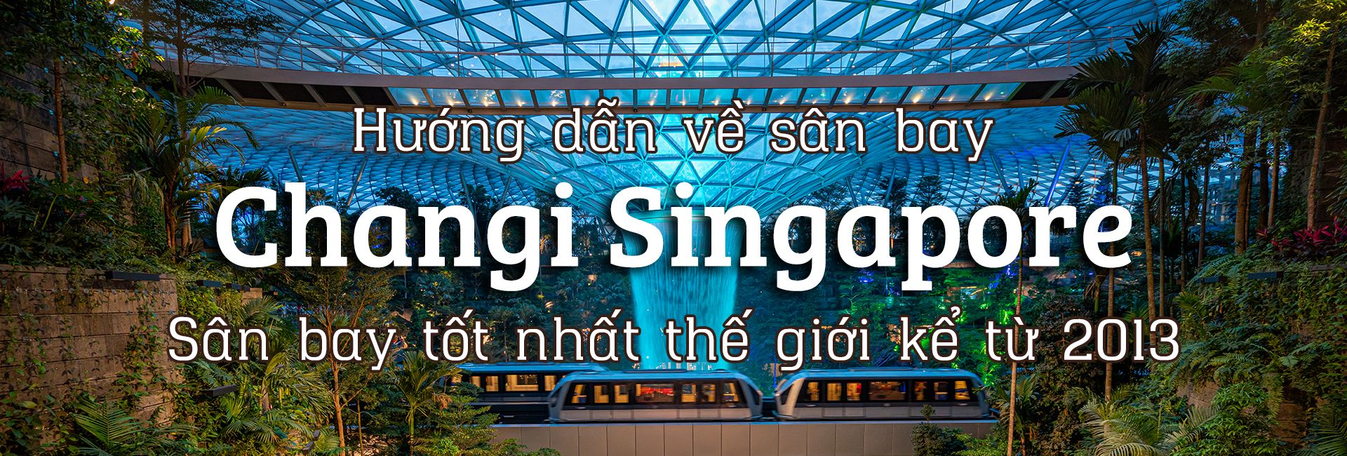 Sân bay Changi Singapore: Những điều bạn nên biết