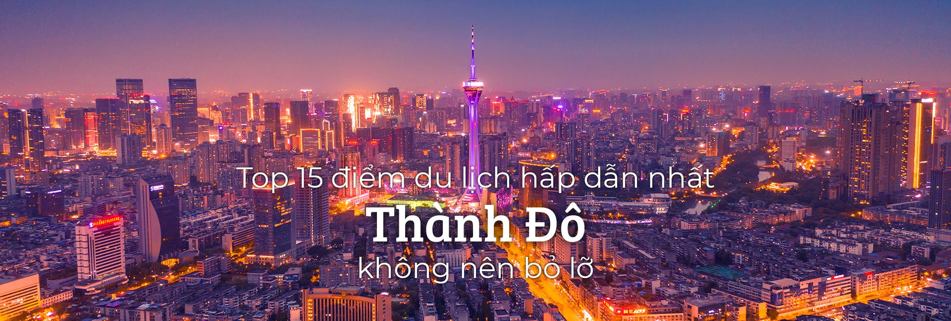 Top 15 địa điểm du lịch hấp dẫn nhất Thành Đô