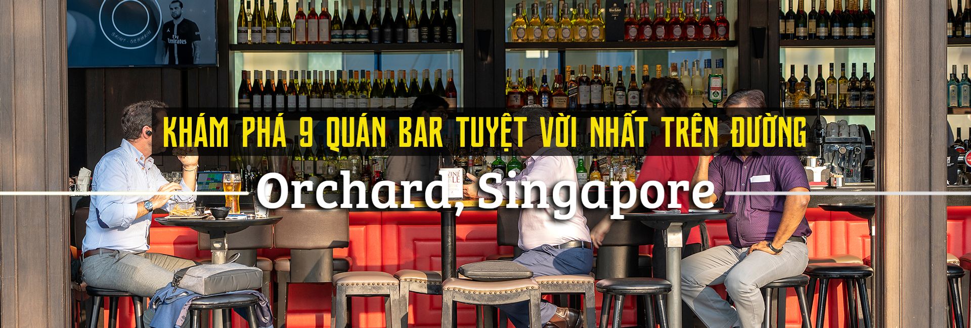 Top 9 quán bar tuyệt vời nhất đường Orchard, Singapore