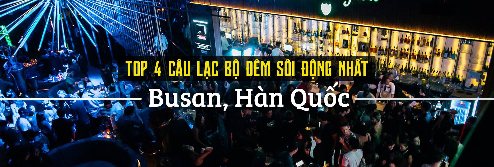 Top 4 câu lạc bộ đêm sôi động nhất tại Busan, Hàn Quốc