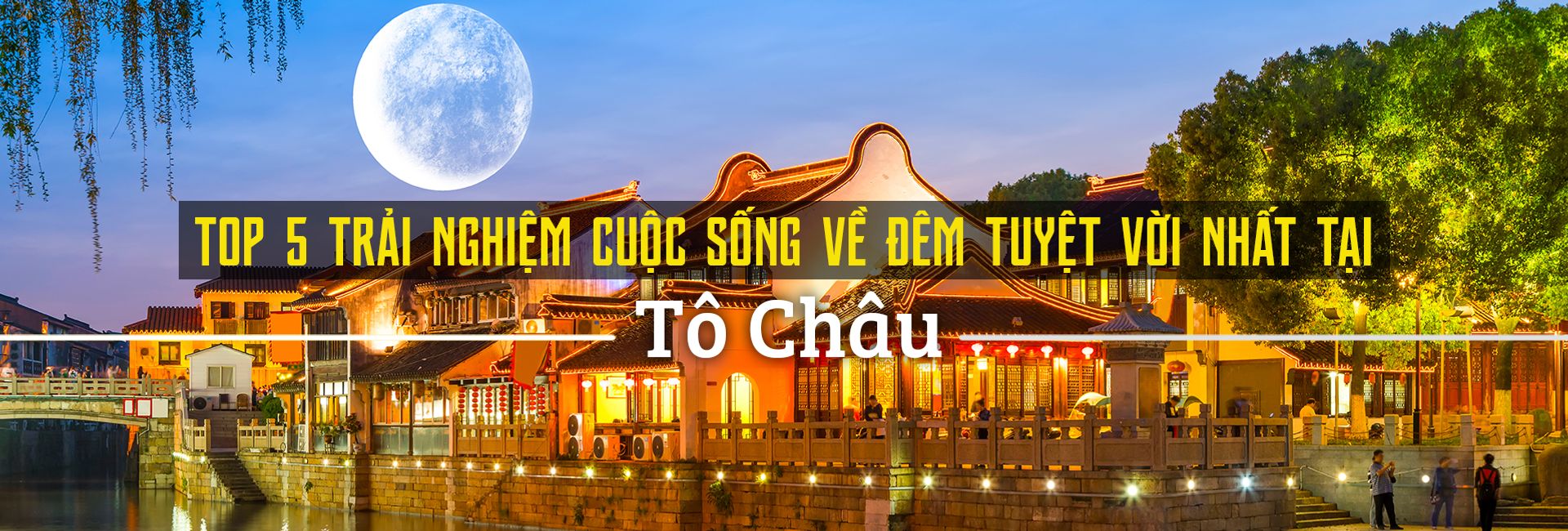 Top 5 trải nghiệm cuộc sống về đêm tuyệt vời nhất tại Tô Châu