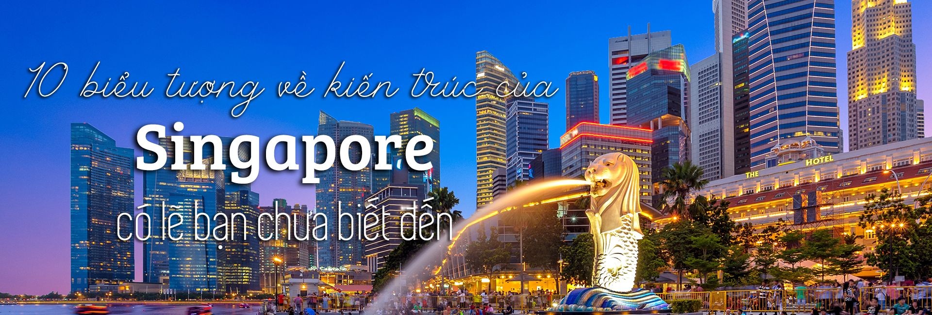 Top 10 công trình kiến trúc ấn tượng nhất Singapore