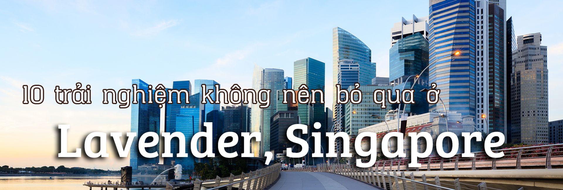 Top 10 trải nghiệm thú vị khu Lavender, Singapore