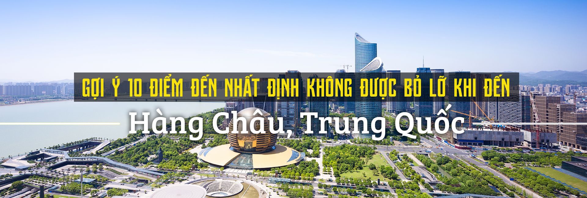 Top 10 địa điểm du lịch nổi bật nhất Hàng Châu, Trung Quốc