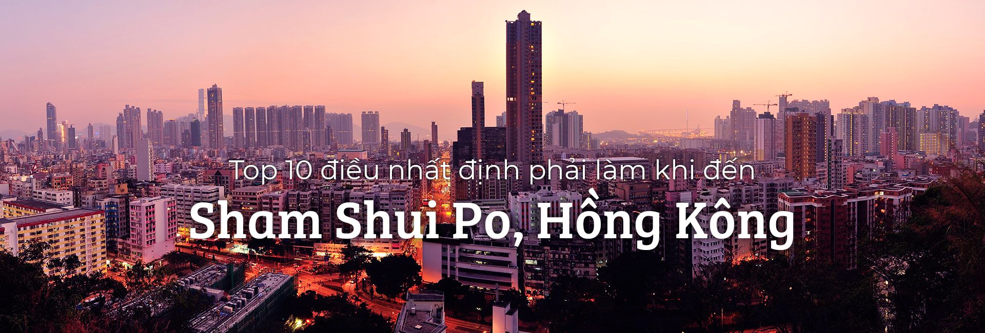 Top 10 trải nghiệm thú vị tại Sham Shui Po, Hồng Kông
