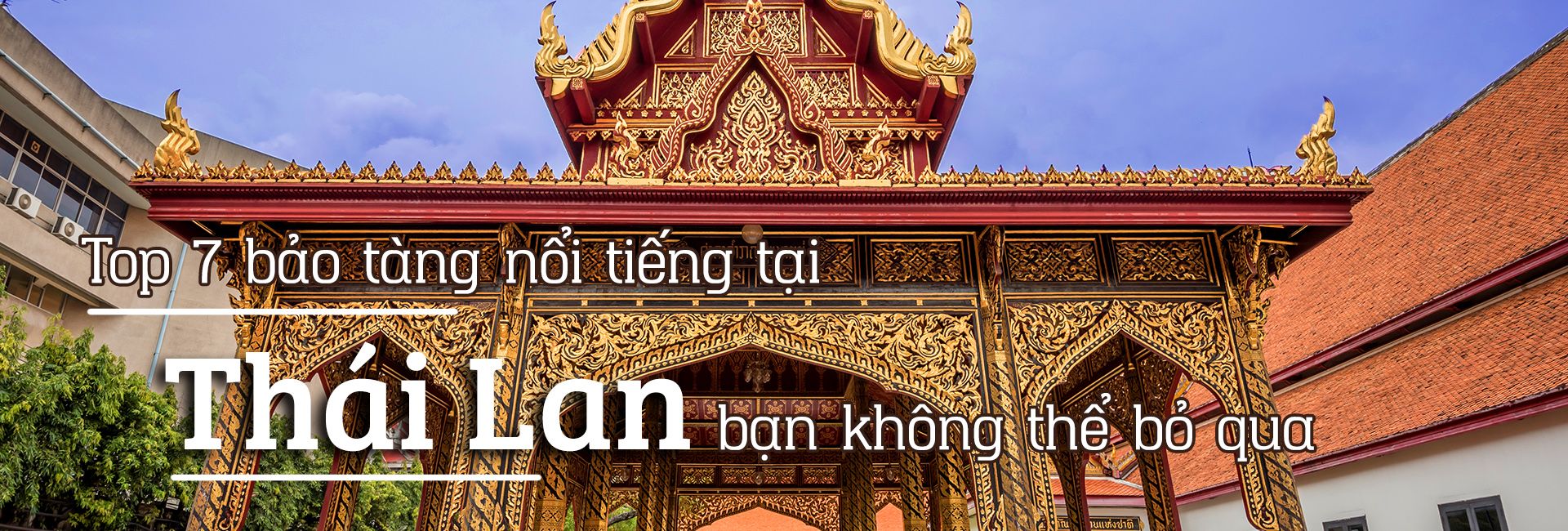 Top 7 bảo tàng nổi tiếng tại Thái Lan