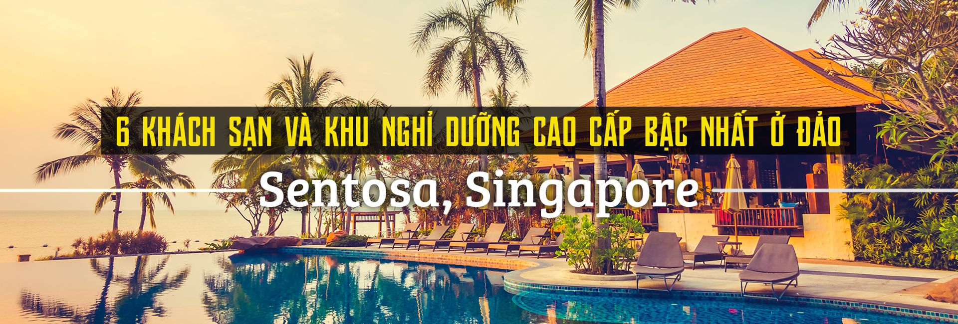 Top 6 khu nghỉ dưỡng cao cấp nhất đảo Sentosa, Singapore