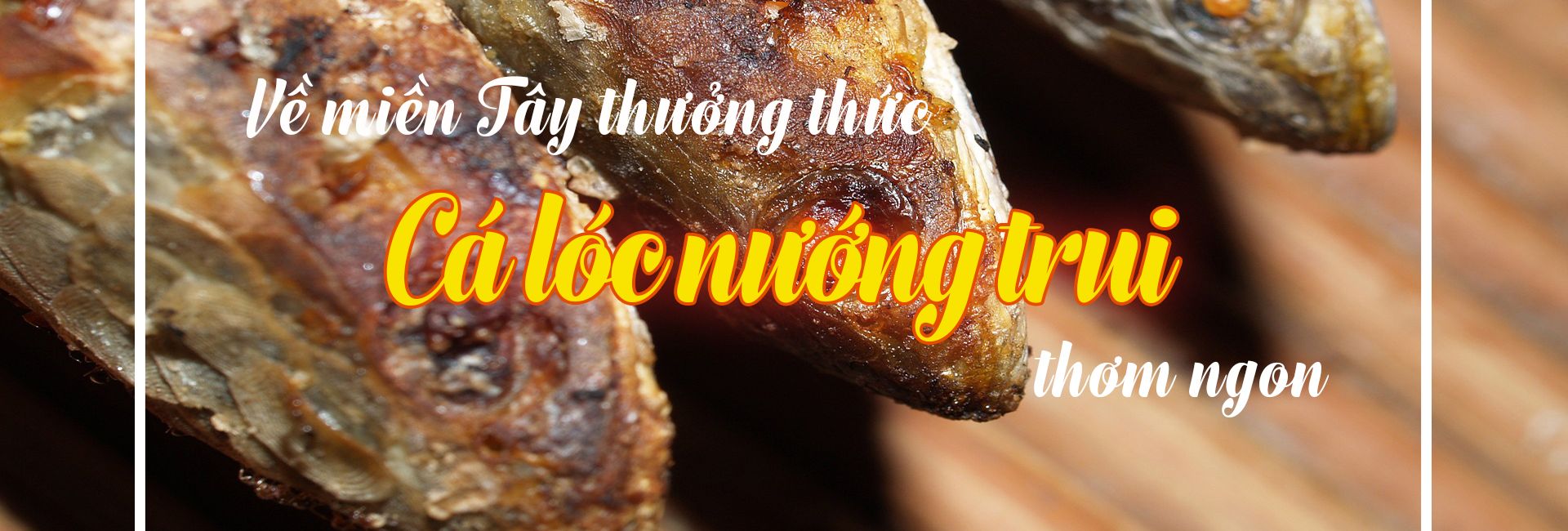 Về miền Tây thưởng thức cá lóc nướng trui thơm ngon