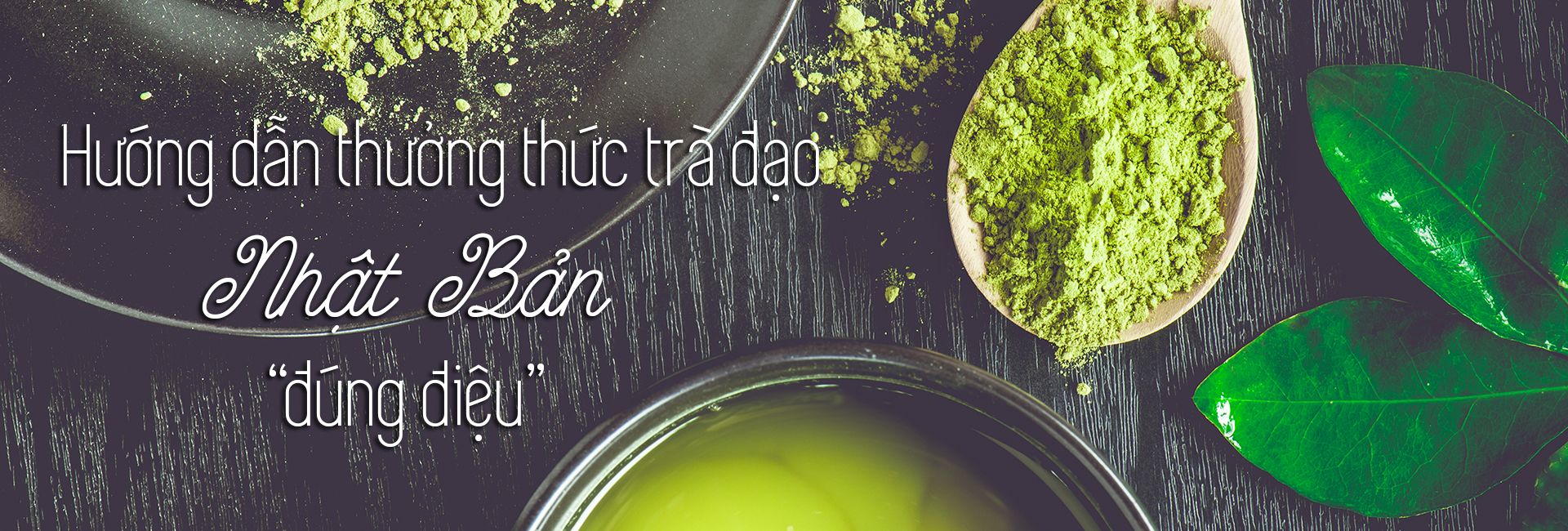 Hướng dẫn thưởng thức trà đạo đúng phong cách Nhật Bản