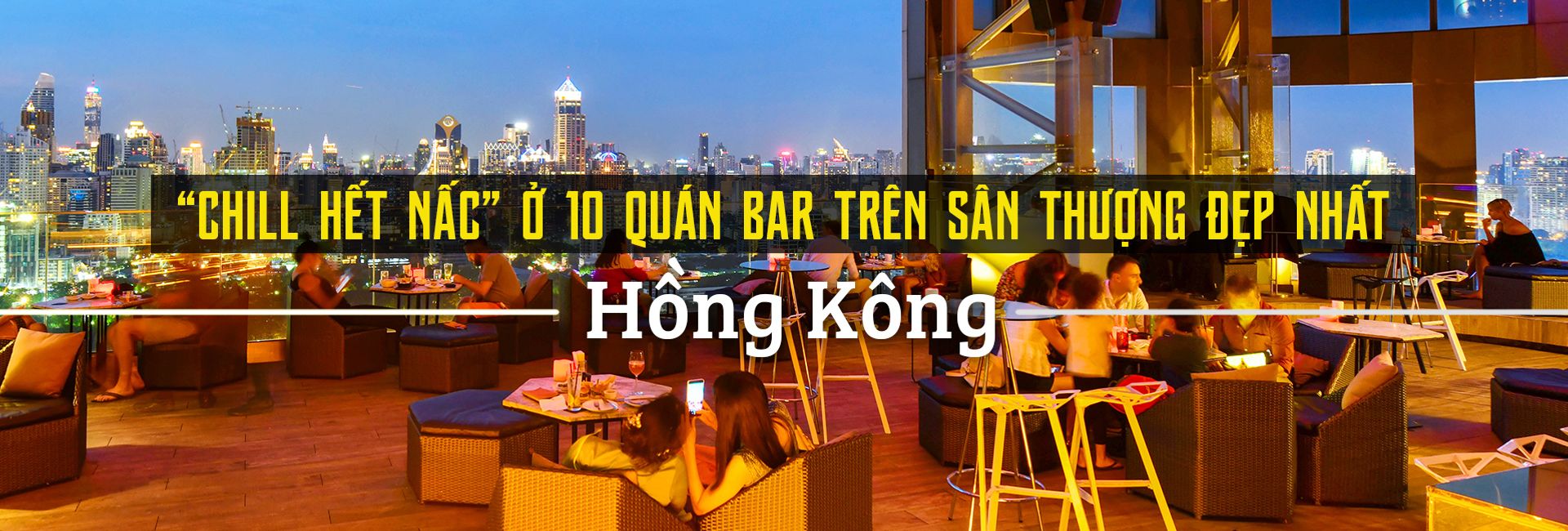 Top 10 quán bar trên sân thượng đẹp nhất Hồng Kông