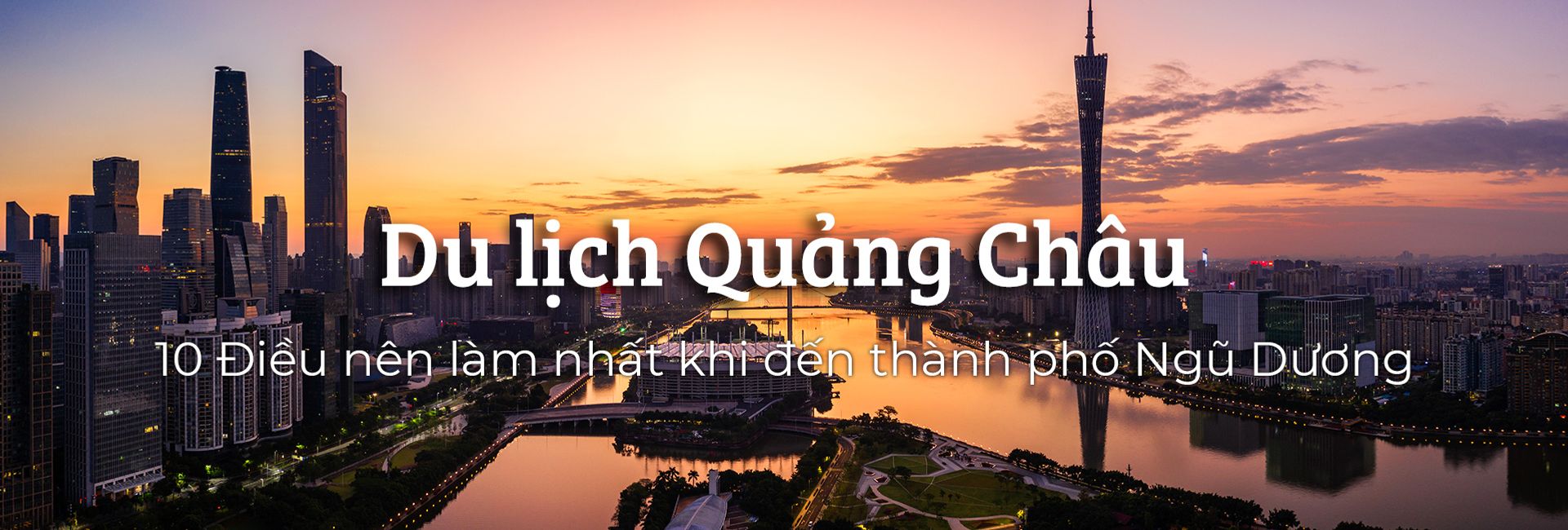 Top 10 trải nghiệm thú vị khi đến Quảng Châu