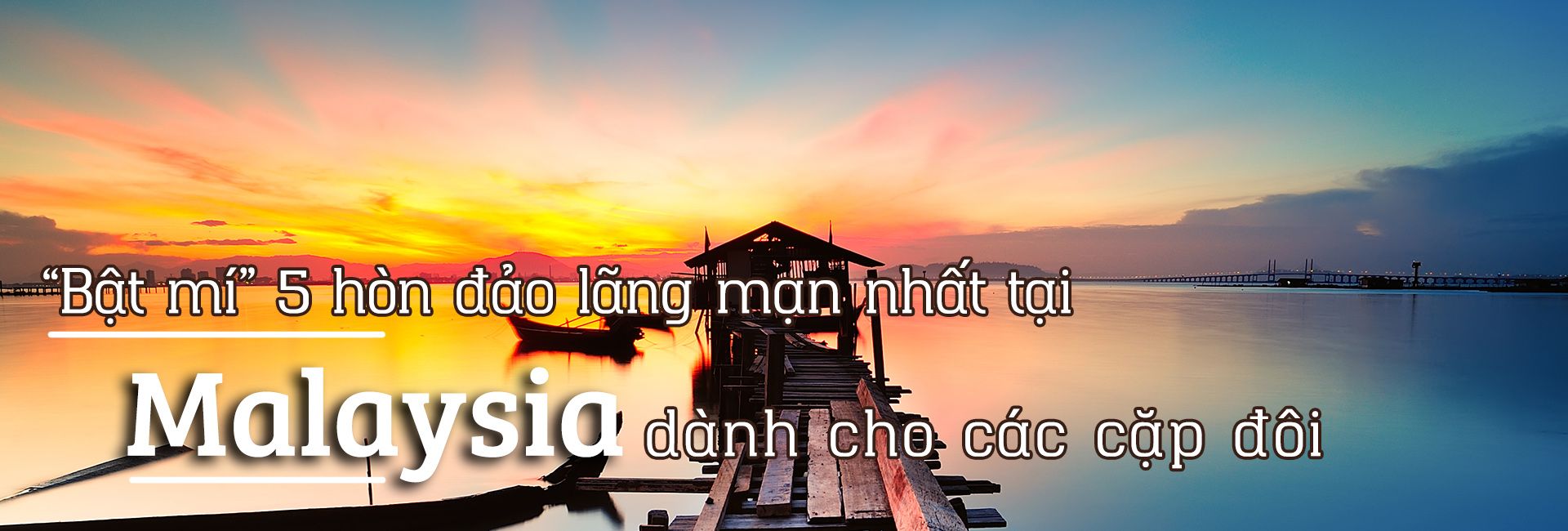 Top 5 hòn đảo lãng mạn nhất tại Malaysia dành cho các cặp đôi