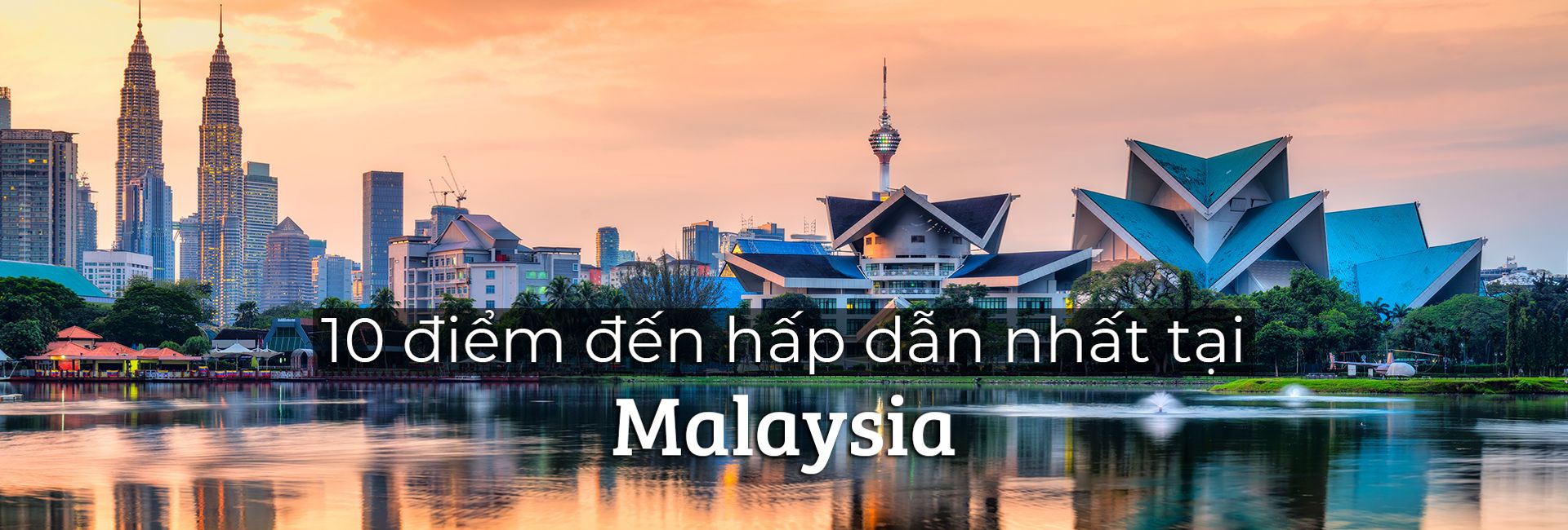 Top 10 điểm đến nổi bật nhất tại Malaysia