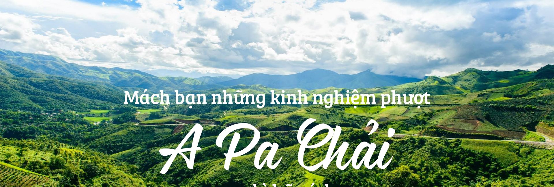 Kinh nghiệm phượt A Pa Chải từ A đến Z cực kì hữu ích