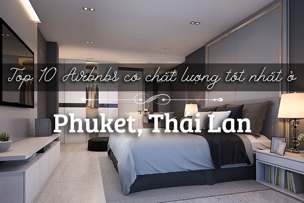 Top 10 Airbnbs được đánh giá cao ở Phuket