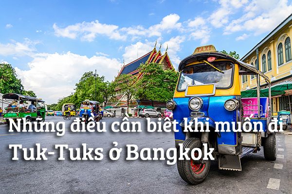 7 điều cần biết khi di chuyển bằng Tuk-Tuks ở Bangkok