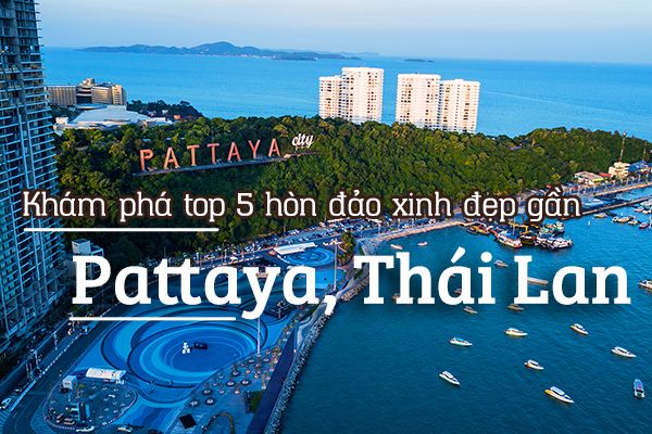Top 5 hòn đảo xinh đẹp nằm gần Pattaya, Thái Lan