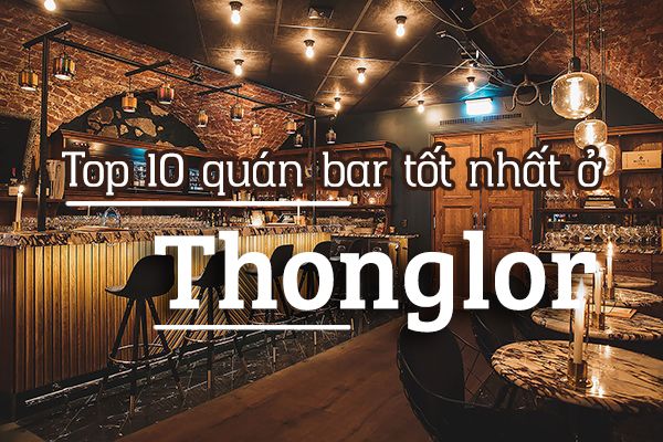 Top 10 quán bar sôi động ở Thonglor, Bangkok