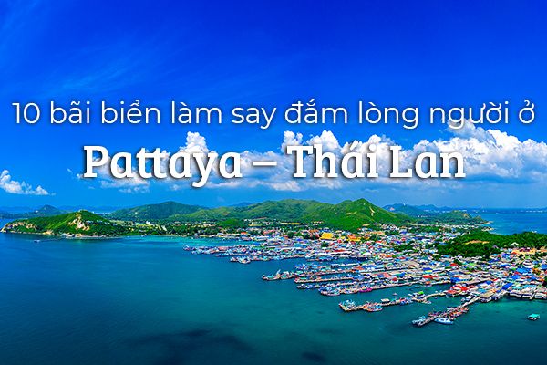 Top 10 bãi biển làm say đắm lòng người ở Pattaya – Thái Lan