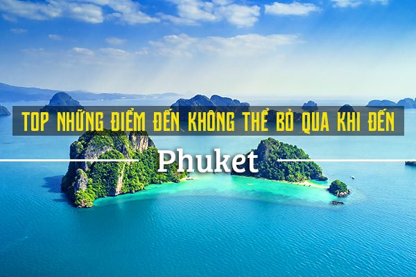 Top 16 địa điểm du lịch hấp dẫn nhất Phuket