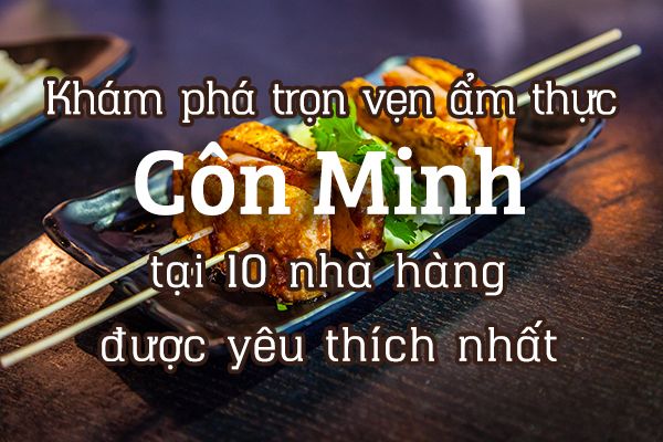 Top 10 nhà hàng chất lượng nhất Côn Minh, Trung Quốc