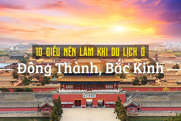 Top 10 trải nghiệm thú vị tại Đông Thành, Bắc Kinh