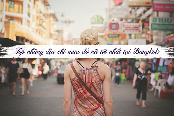 Top 7 địa chỉ mua đồ nữ tốt nhất tại Bangkok