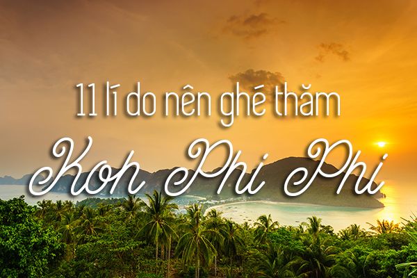 11 lý do vì sao nên đi du lịch Koh Phi Phi