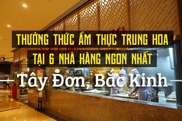 Top 6 nhà hàng ngon nhất ở phố Tây Đơn, Bắc Kinh