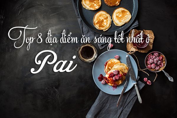Top 8 địa điểm ăn sáng ngon ở Pai, Thái Lan