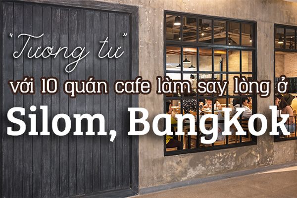 “Tương tư” với 10 quán cafe đẹp say lòng ở Silom, BangKok