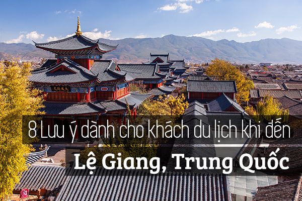 Top 8 lưu ý cho du khách khi đến Lệ Giang