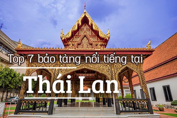 Top 7 bảo tàng nổi tiếng tại Thái Lan