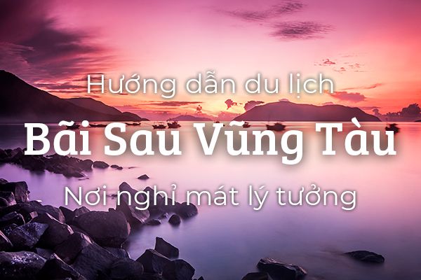 Hướng dẫn du lịch Bãi Sau Vũng Tàu - nơi nghỉ mát lý tưởng