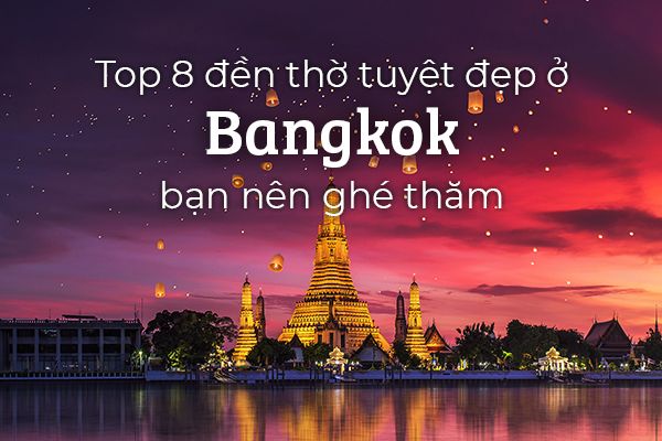 Top 8 đền thờ tuyệt đẹp ở Bangkok, Thái Lan