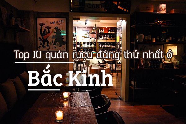 Top 10 quán rượu đáng thử nhất ở Bắc Kinh, Trung Quốc