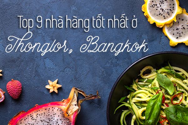 Top 9 nhà hàng ngon nhất ở Thonglor, Bangkok
