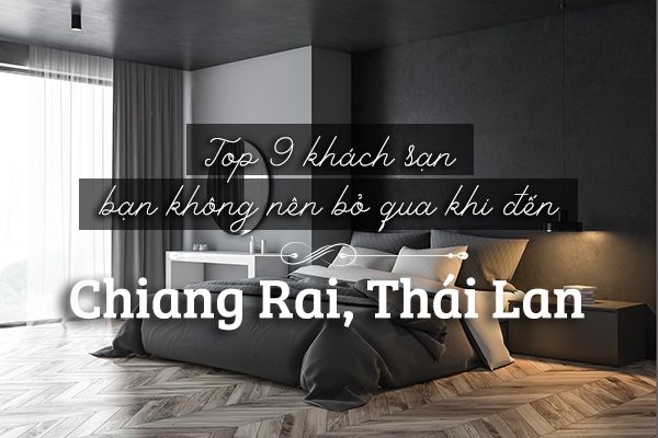 Top 9 khách sạn tốt nhất ở Chiang Rai, Thái Lan