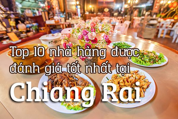 Top 10 nhà hàng được đánh giá tốt nhất tại Chiang Rai