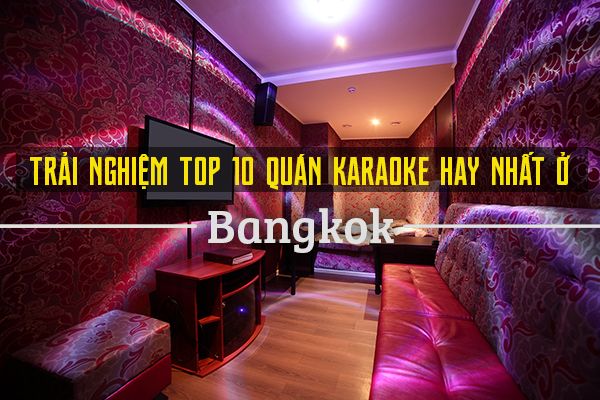 Top 10 quán karaoke hay nhất ở Bangkok