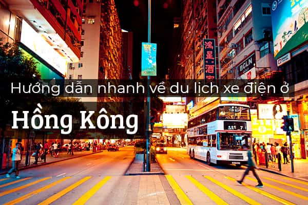 Hướng dẫn chi tiết phương tiện xe điện ở Hồng Kông