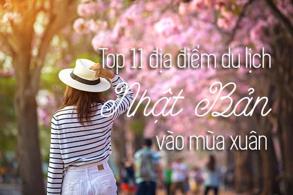 Top 11 địa điểm du lịch Nhật Bản vào mùa xuân