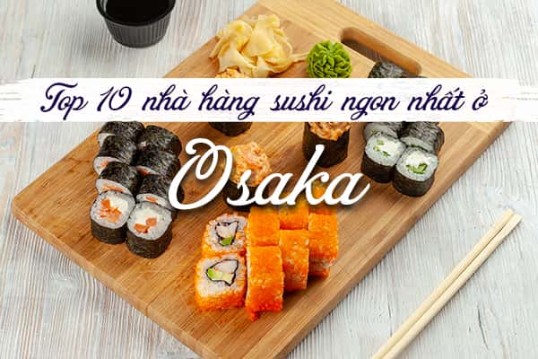 Top 10 nhà hàng sushi ngon nhất Osaka, Nhật Bản