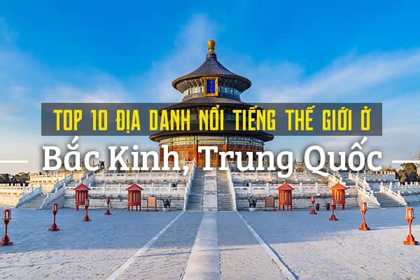Top 10 địa điểm du lịch nổi tiếng nhất ở Bắc Kinh