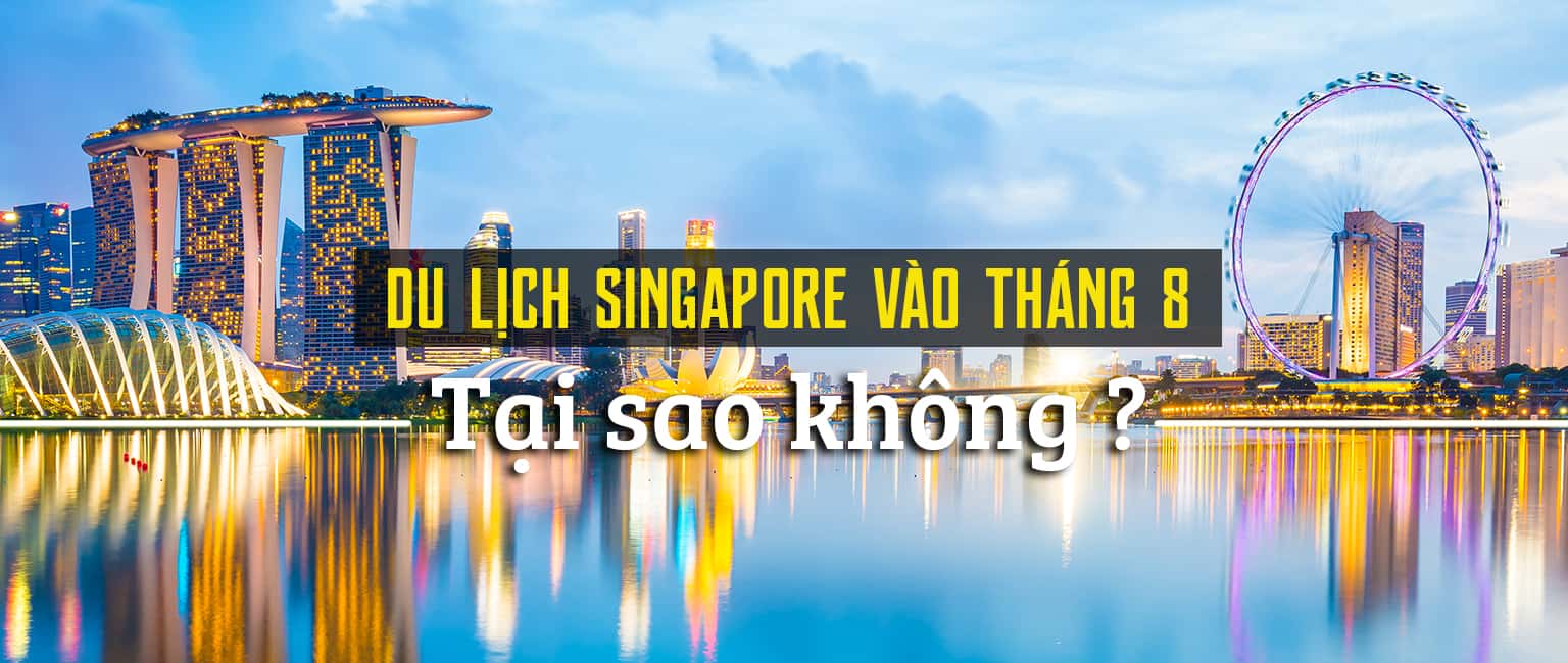 Đi du lịch Singapore vào tháng 8 - tại sao không?