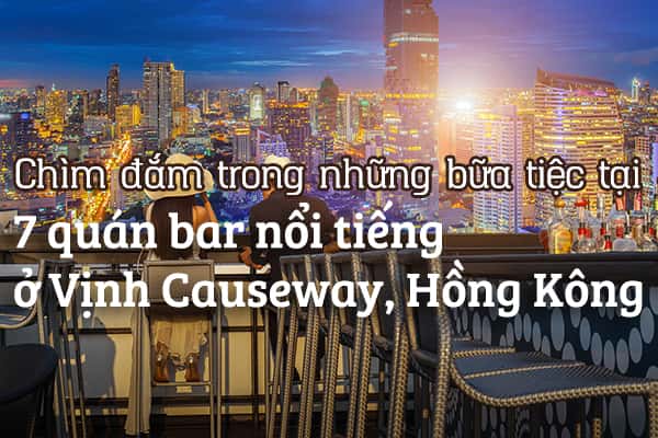 Top 7 quán bar nổi tiếng nhất ở Vịnh Causeway, Hồng Kông