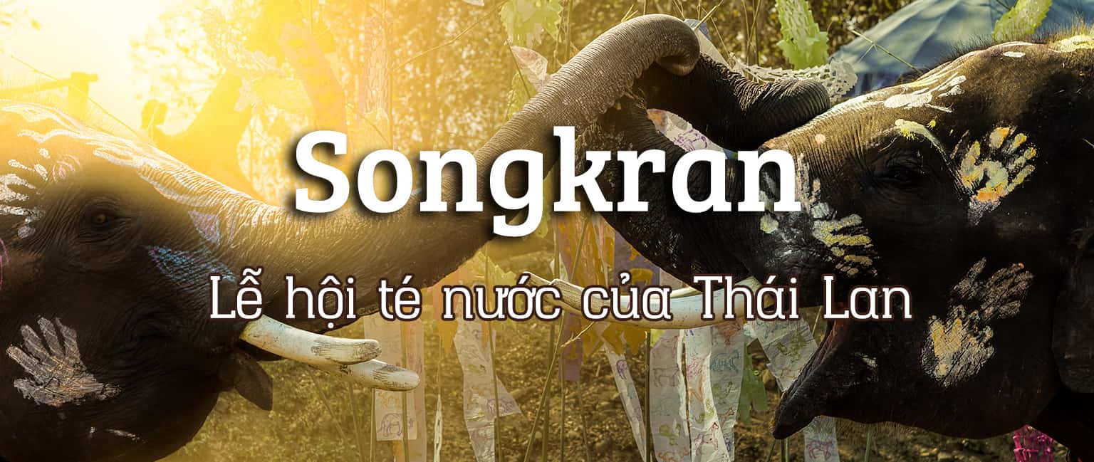 Tìm hiểu về Songkran: Lễ hội té nước của Thái Lan